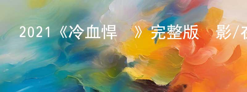 陳育琳的動漫綜藝大全,2021《冷血悍將》完整版電影/在線觀看/百度云-美劇天堂